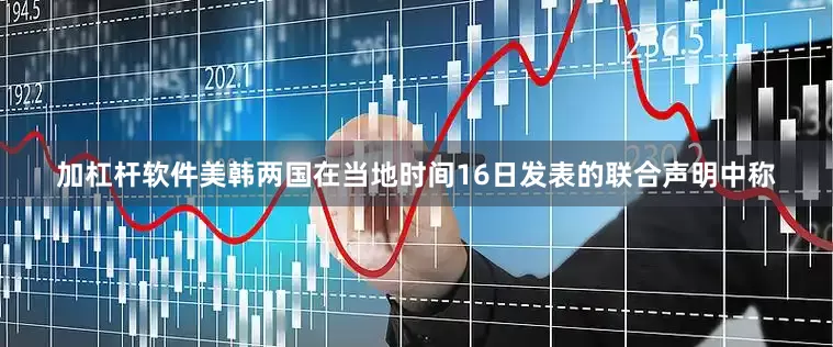 加杠杆软件美韩两国在当地时间16日发表的联合声明中称