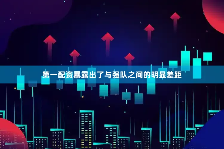 第一配资暴露出了与强队之间的明显差距