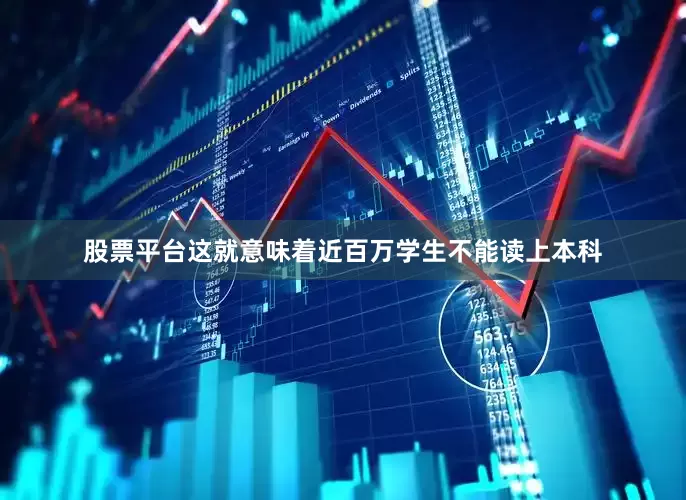 股票平台这就意味着近百万学生不能读上本科